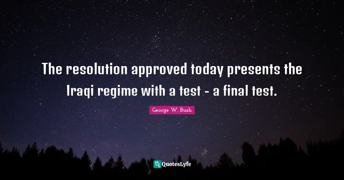The resolution approved today presents the Iraqi regime with a test - a final test.