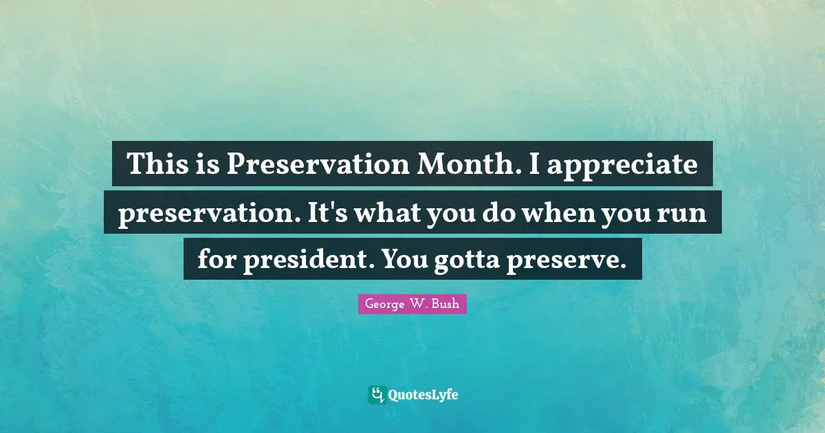 This is Preservation Month. I appreciate preservation. It's what you do when you run for president. You gotta preserve.