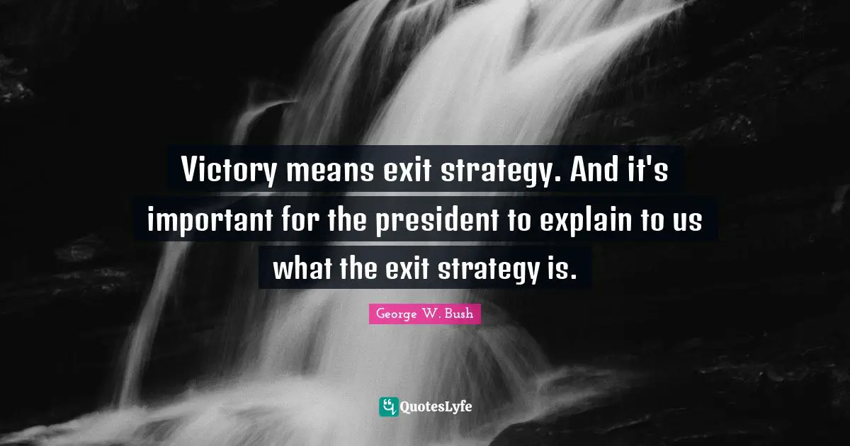 Victory means exit strategy. And it's important for the president to explain to us what the exit strategy is.