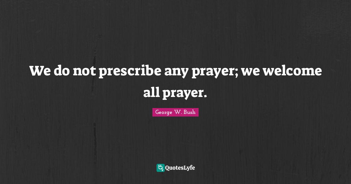 We do not prescribe any prayer; we welcome all prayer.