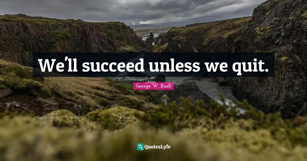 We'll succeed unless we quit.