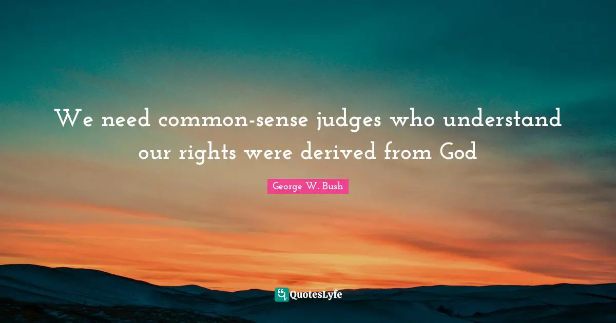 We need common-sense judges who understand our rights were derived from God