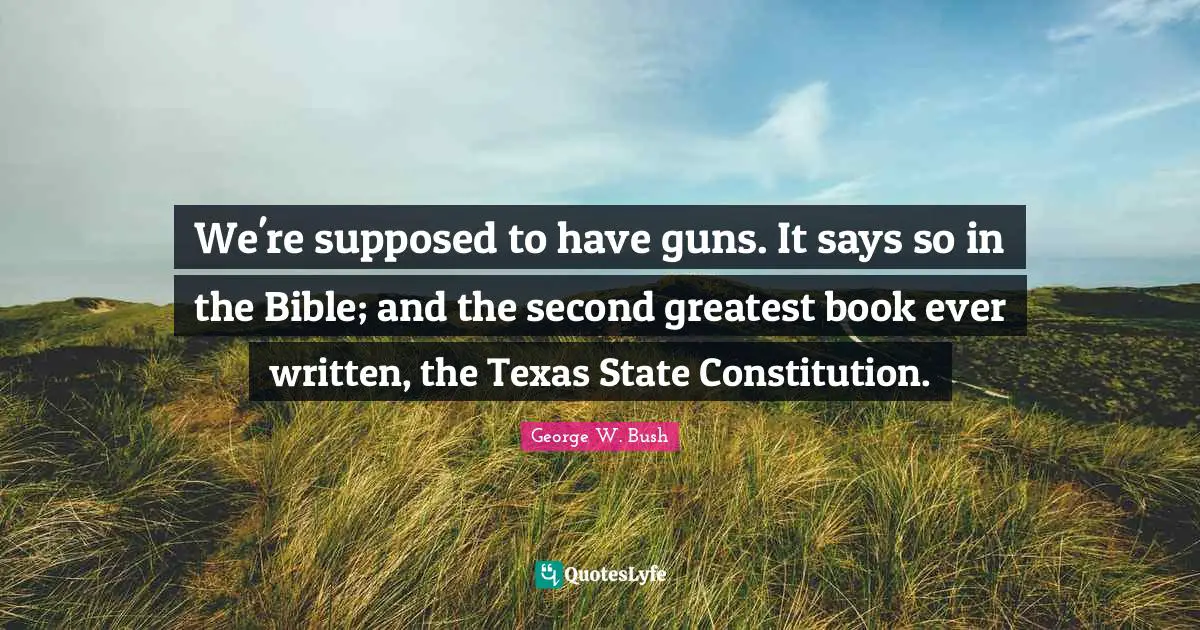 We're supposed to have guns. It says so in the Bible; and the second greatest book ever written, the Texas State Constitution.
