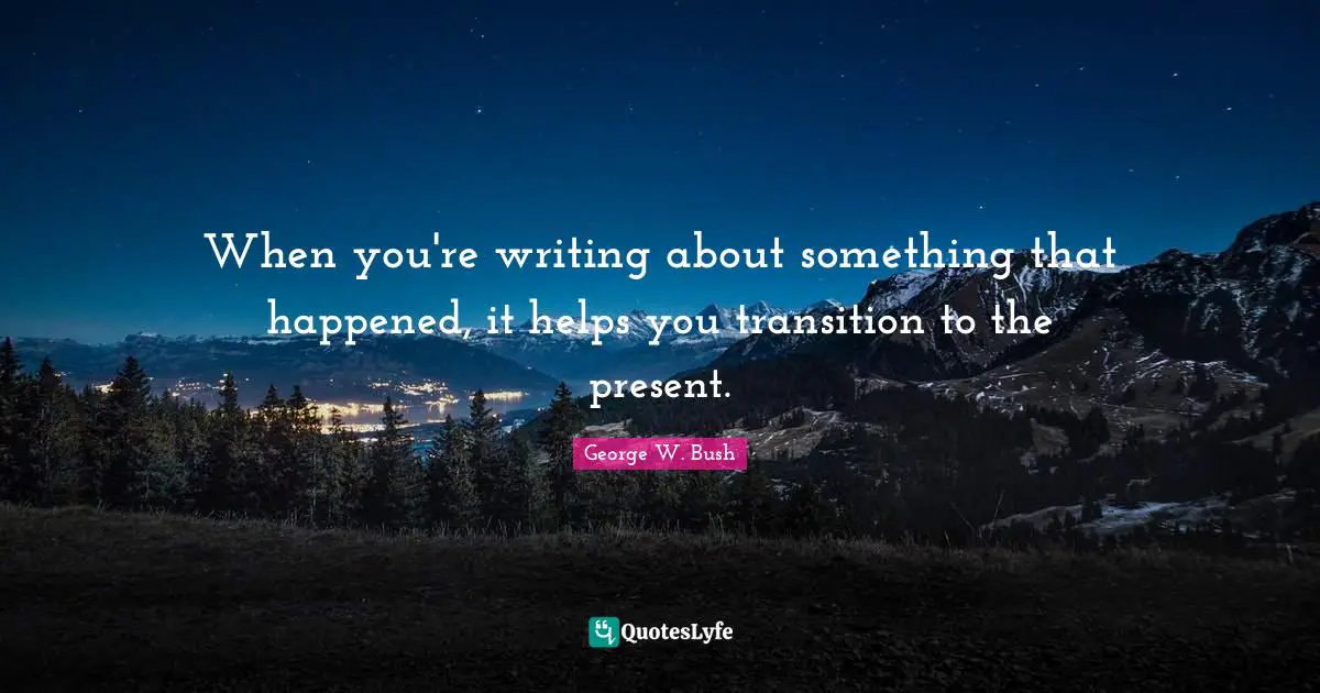 When you're writing about something that happened, it helps you transition to the present.