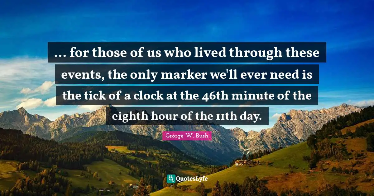 ... for those of us who lived through these events, the only marker we'll ever need is the tick of a clock at the 46th minute of the eighth hour of the 11th day.