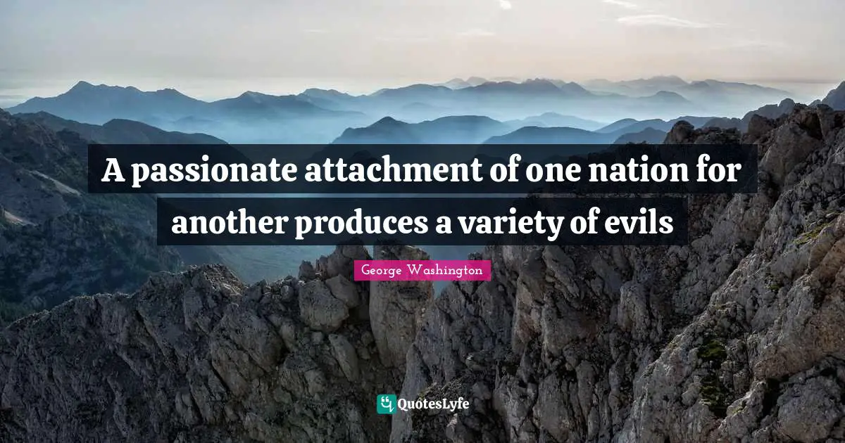 A passionate attachment of one nation for another produces a variety of evils
