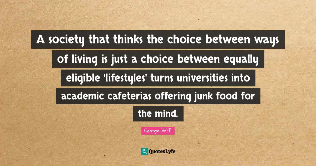 A society that thinks the choice between ways of living is just a choice between equally eligible 'lifestyles' turns universities into academic cafeterias offering junk food for the mind.