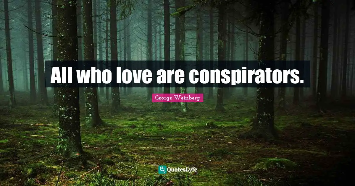 All who love are conspirators.