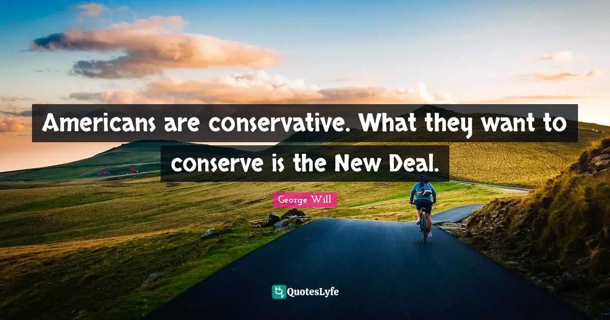 Americans are conservative. What they want to conserve is the New Deal.