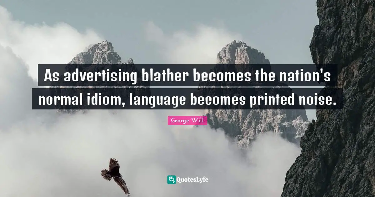 Printed Quotes: "As advertising blather becomes the nation's normal idiom, language becomes printed noise."