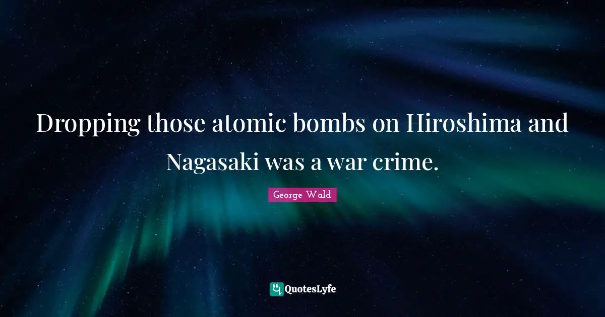 Dropping those atomic bombs on Hiroshima and Nagasaki was a war crime.