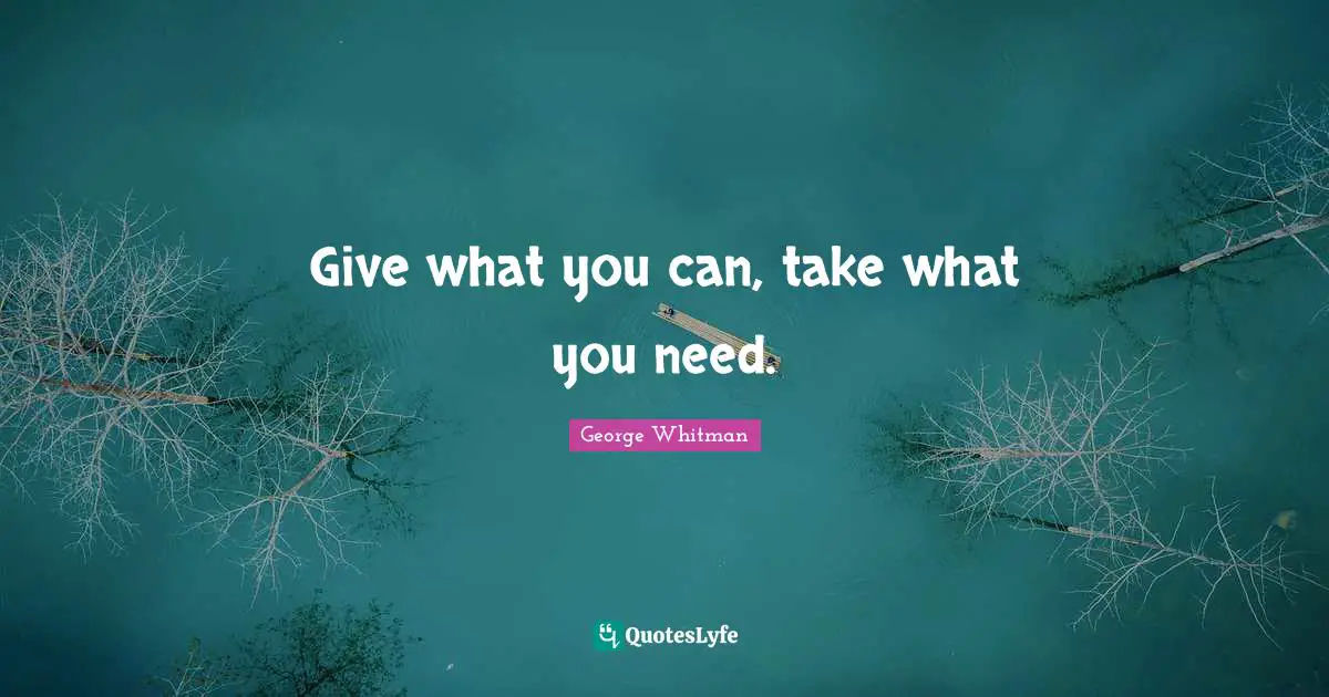 Give what you can, take what you need.