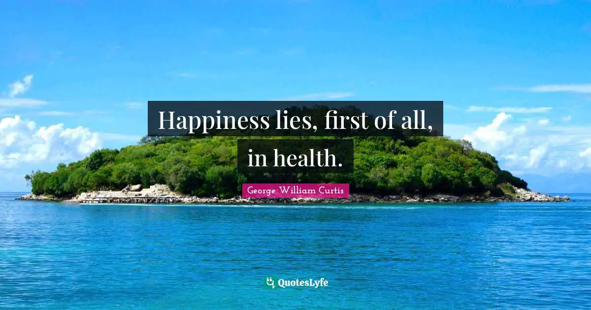 Fitness Quotes: "Happiness lies, first of all, in health."