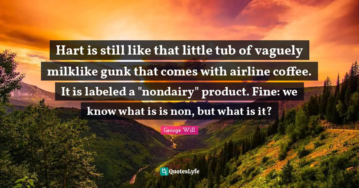 Hart is still like that little tub of vaguely milklike gunk that comes with airline coffee. It is labeled a "nondairy" product. Fine: we know what is is non, but what is it?