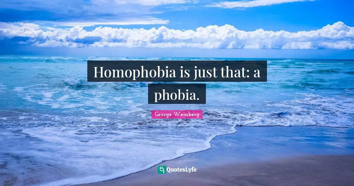 Phobia Quotes: "Homophobia is just that: a phobia."