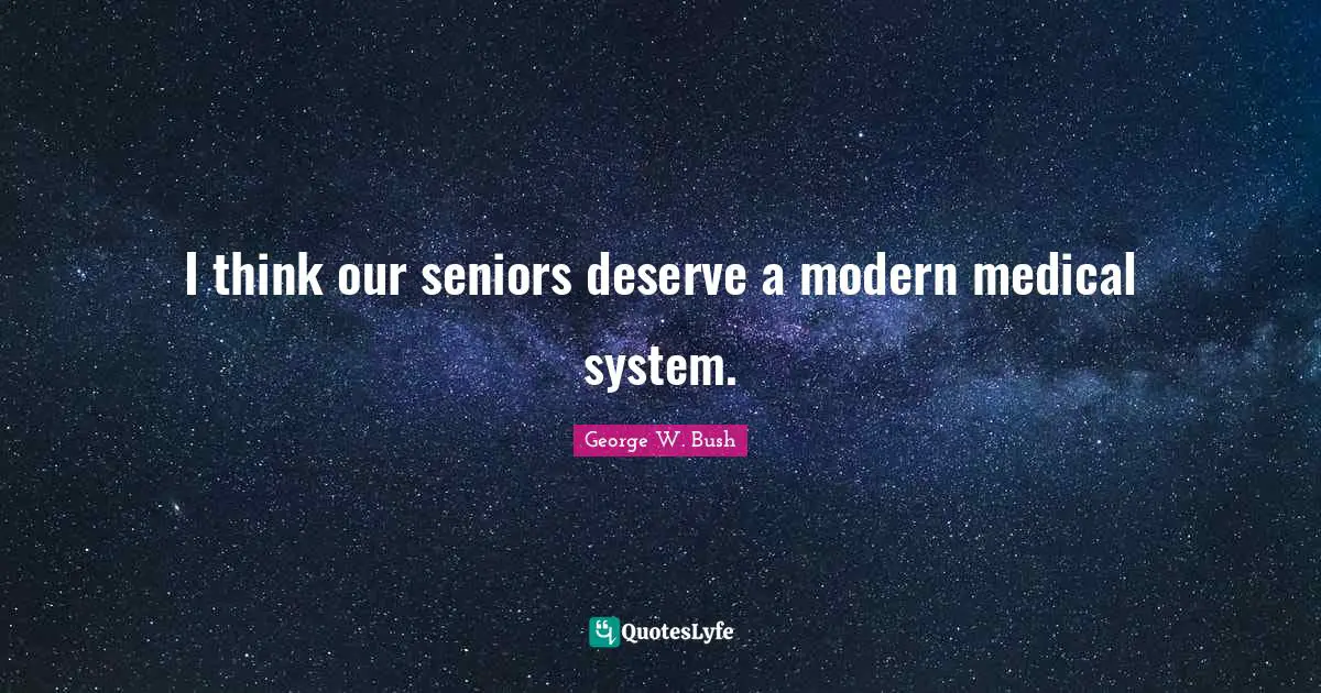 I think our seniors deserve a modern medical system.