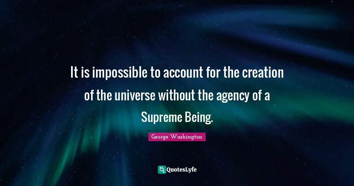 It is impossible to account for the creation of the universe without the agency of a Supreme Being.