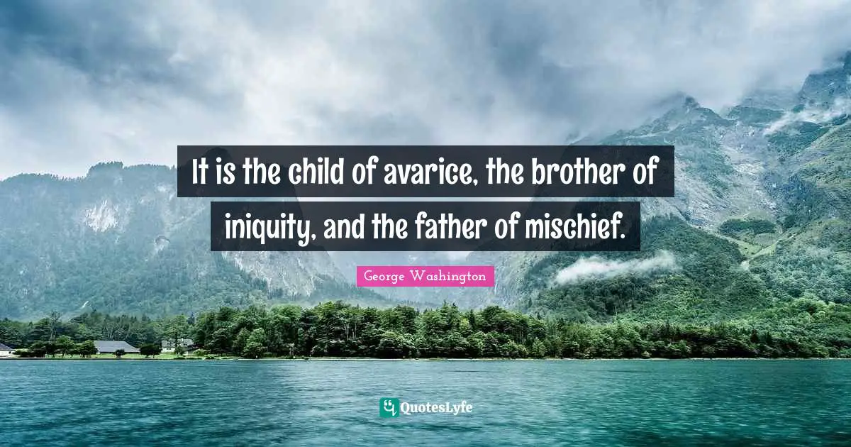 Avarice Quotes: "It is the child of avarice, the brother of iniquity, and the father of mischief."