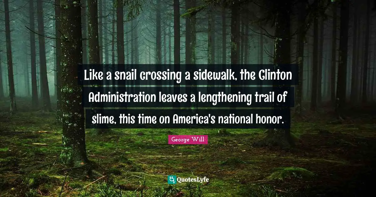 Snail Quotes: "Like a snail crossing a sidewalk, the Clinton Administration leaves a lengthening trail of slime, this time on America's national honor."