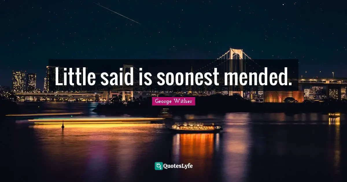 Little said is soonest mended.