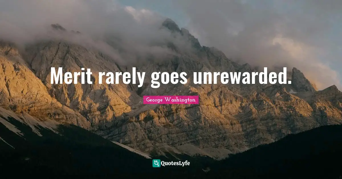 Merit rarely goes unrewarded.