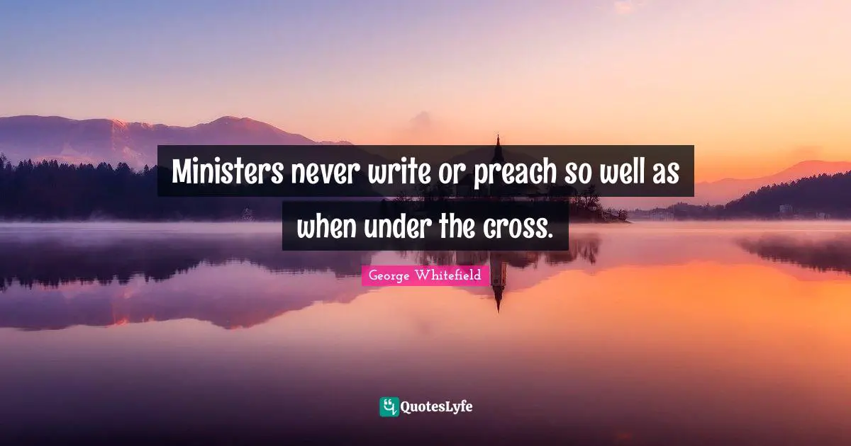 Ministers never write or preach so well as when under the cross.
