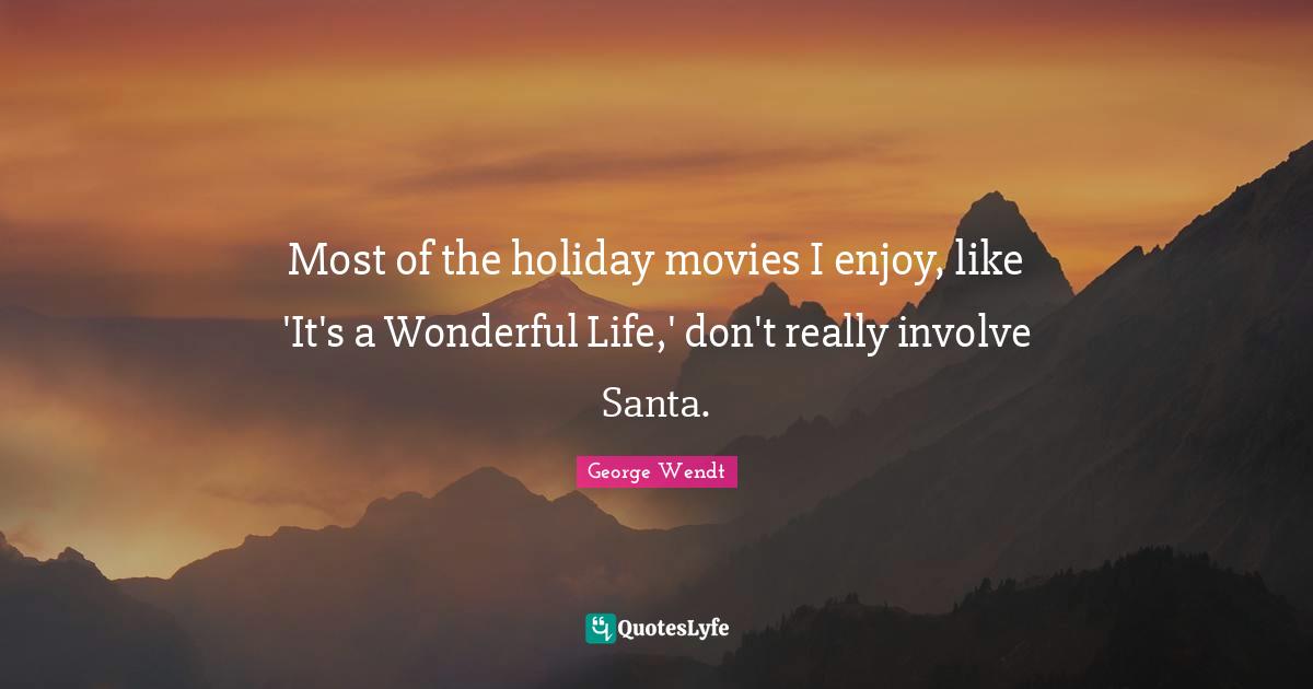 Most of the holiday movies I enjoy, like 'It's a Wonderful Life,' don't really involve Santa.