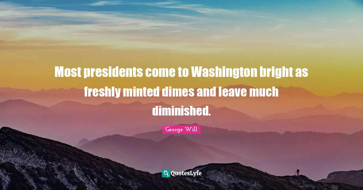 Most presidents come to Washington bright as freshly minted dimes and leave much diminished.
