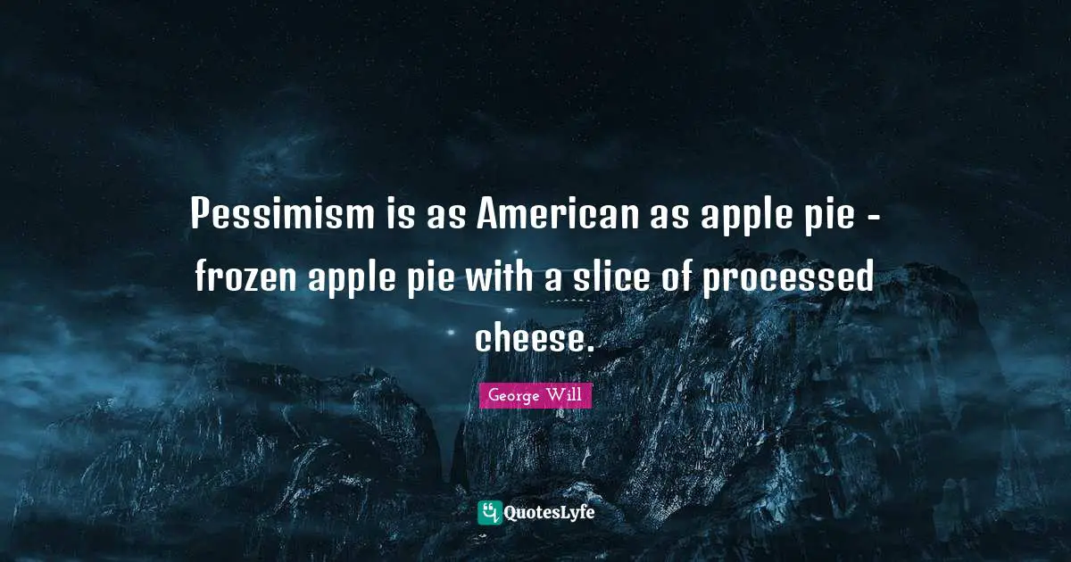 Apple Pie Quotes: "Pessimism is as American as apple pie - frozen apple pie with a slice of processed cheese."