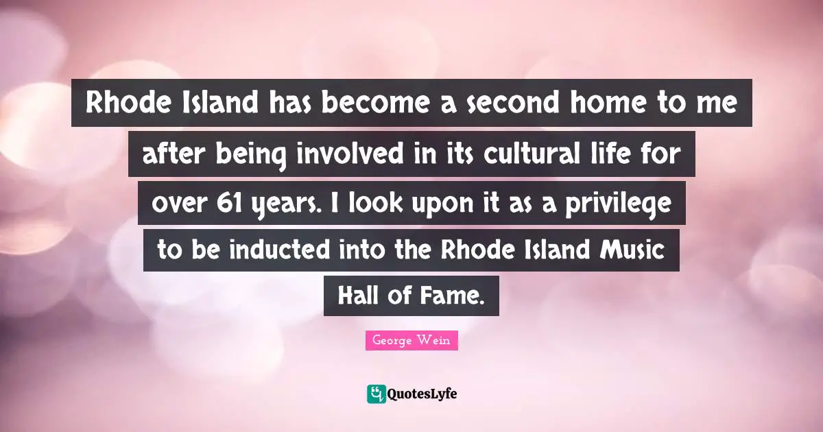 Rhode Island has become a second home to me after being involved in its cultural life for over 61 years. I look upon it as a privilege to be inducted into the Rhode Island Music Hall of Fame.