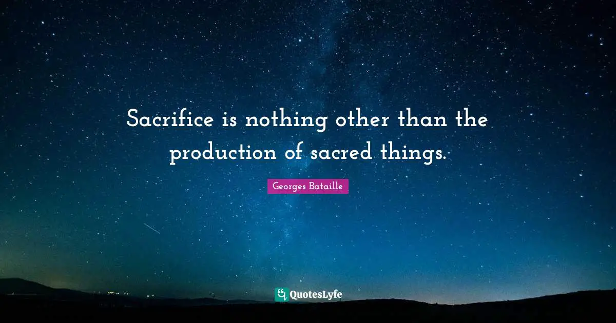 Sacrifice is nothing other than the production of sacred things.