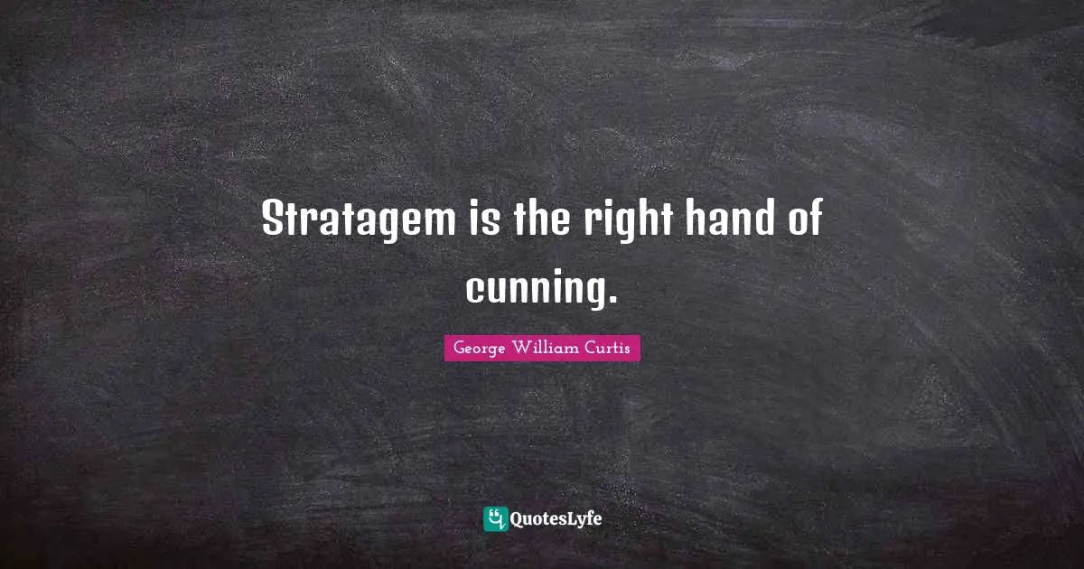 Stratagem is the right hand of cunning.