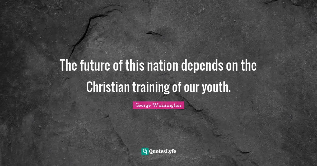Youth Quotes: "The future of this nation depends on the Christian training of our youth."