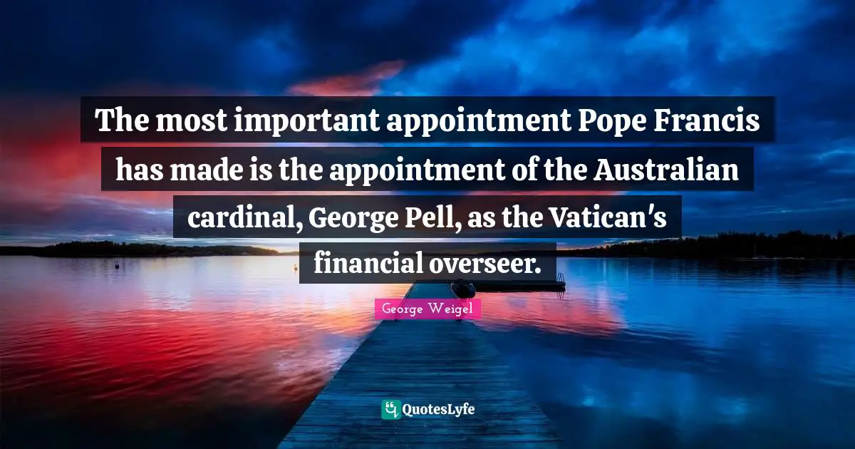 The most important appointment Pope Francis has made is the appointment of the Australian cardinal, George Pell, as the Vatican's financial overseer.
