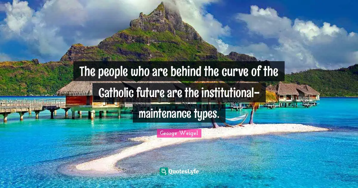 The people who are behind the curve of the Catholic future are the institutional-maintenance types.