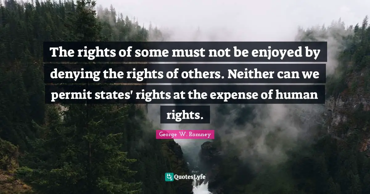 The rights of some must not be enjoyed by denying the rights of others. Neither can we permit states' rights at the expense of human rights.