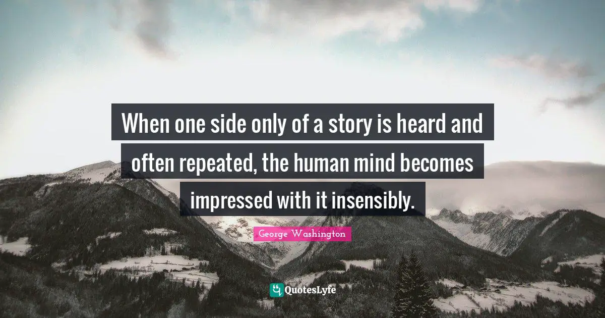 Human Mind Quotes: "When one side only of a story is heard and often repeated, the human mind becomes impressed with it insensibly."