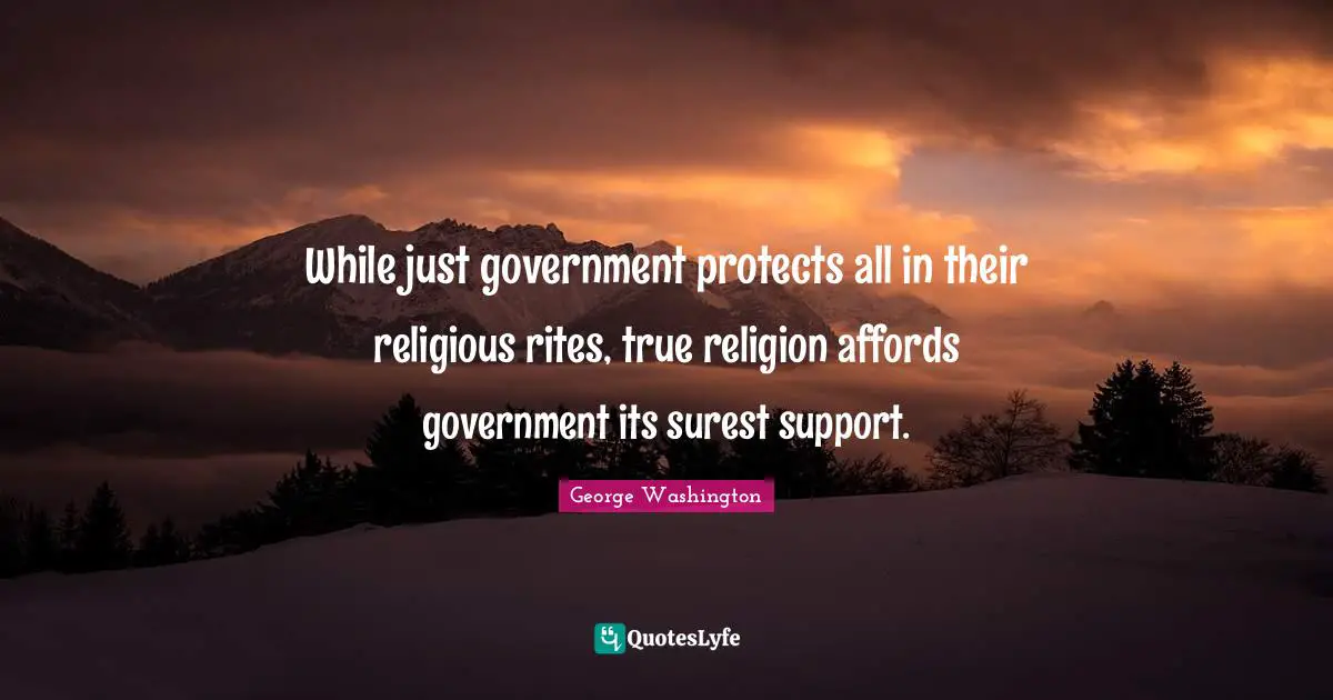 True Religion Quotes: "While just government protects all in their religious rites, true religion affords government its surest support."