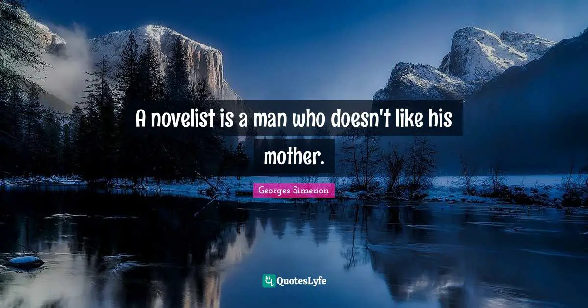 A novelist is a man who doesn't like his mother.
