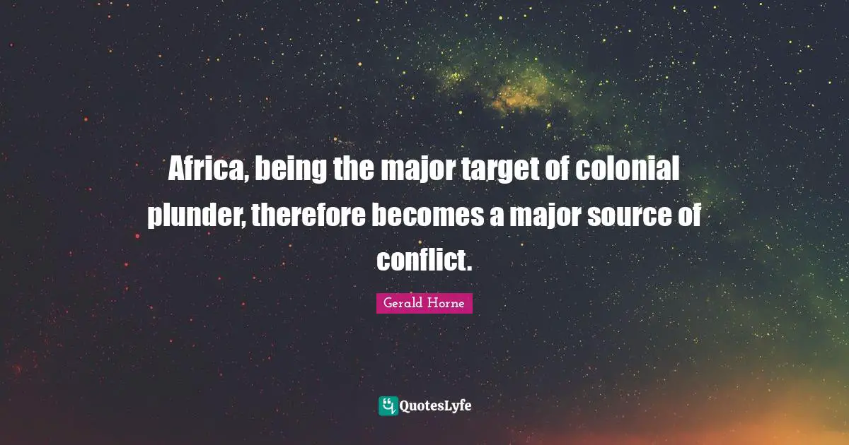 Plunder Quotes: "Africa, being the major target of colonial plunder, therefore becomes a major source of conflict."