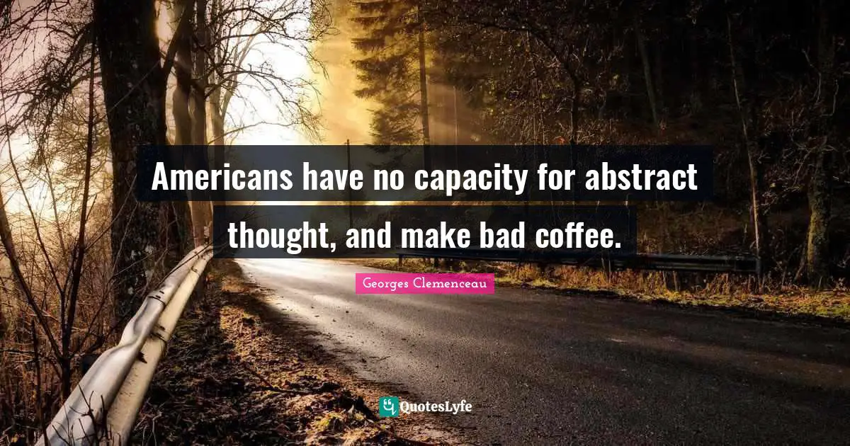 Americans have no capacity for abstract thought, and make bad coffee.