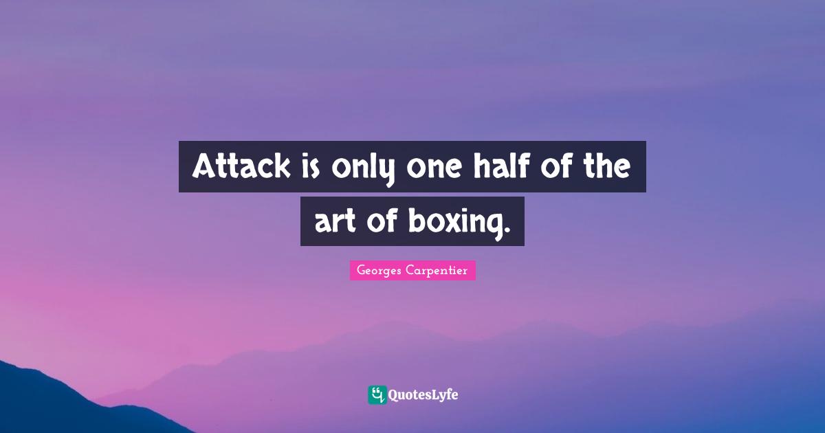 One Half Quotes: "Attack is only one half of the art of boxing."