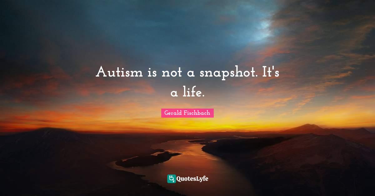 Autism is not a snapshot. It's a life.