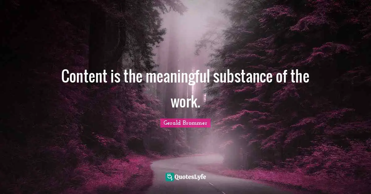 Content is the meaningful substance of the work.