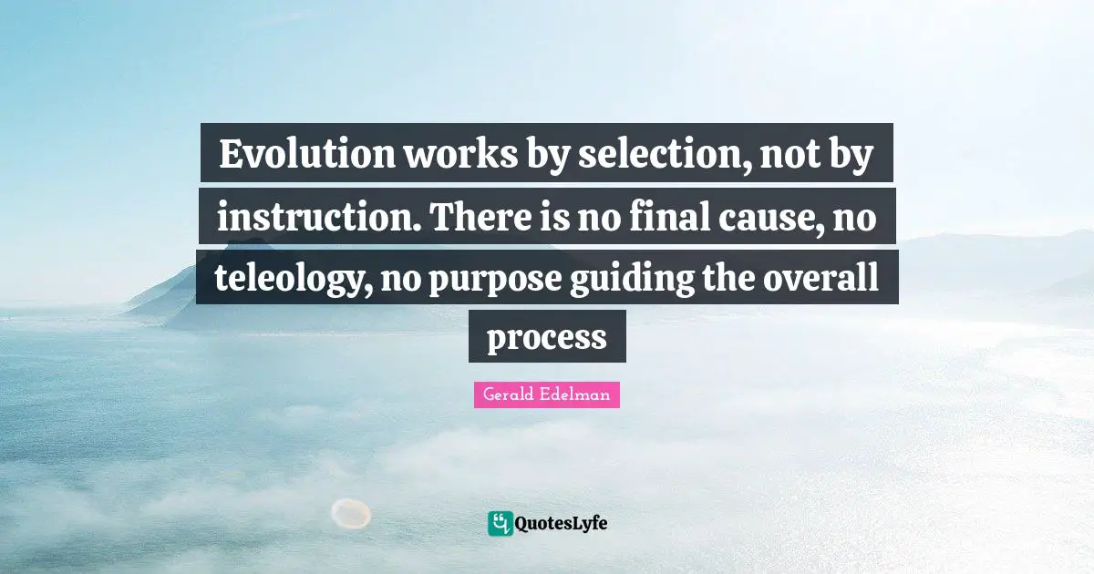 Evolution works by selection, not by instruction. There is no final cause, no teleology, no purpose guiding the overall process