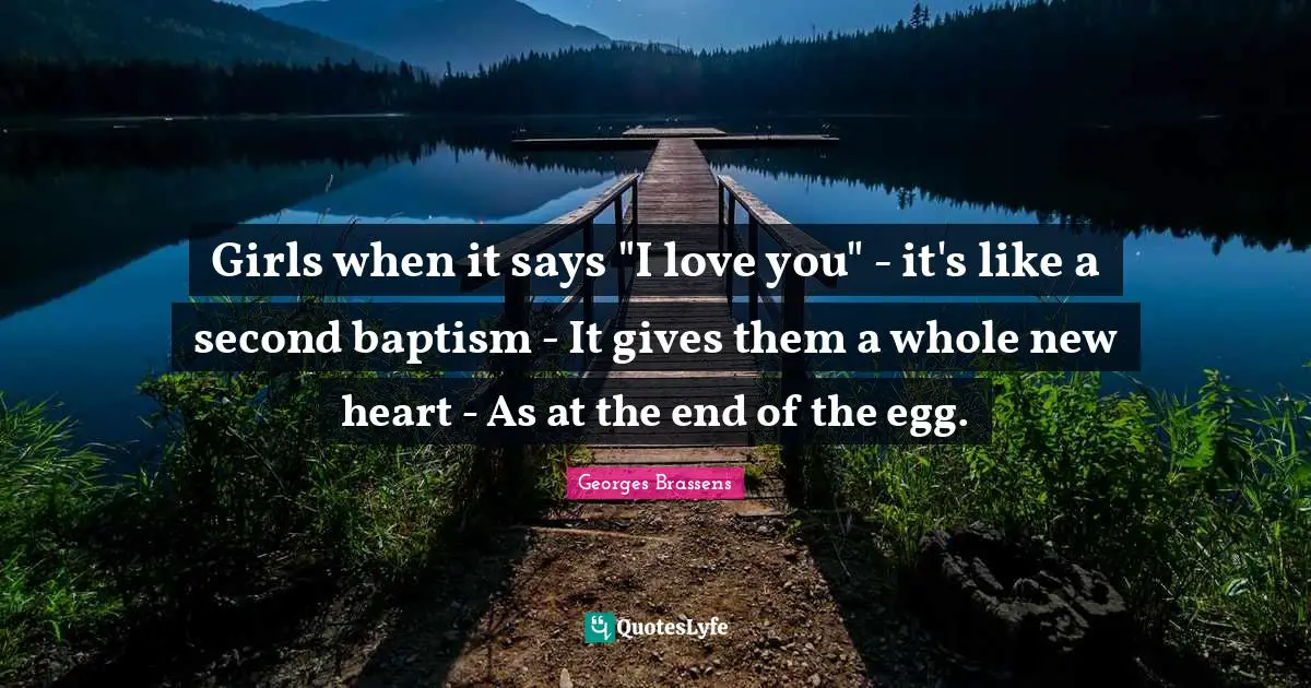 Girls when it says "I love you" - it's like a second baptism - It gives them a whole new heart - As at the end of the egg.