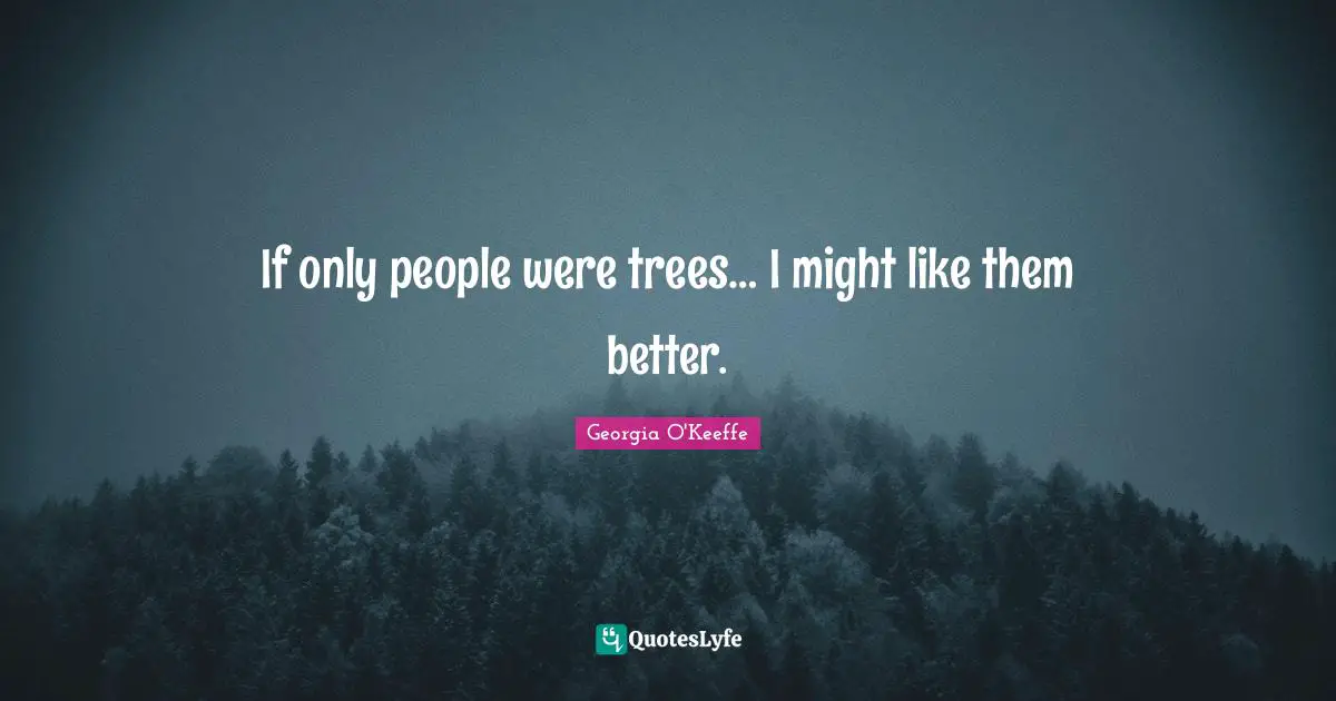If only people were trees… I might like them better.