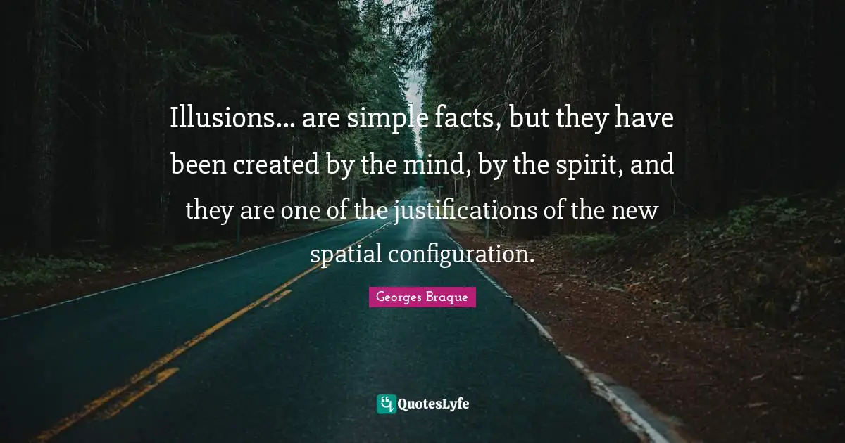 Spatial Quotes: "Illusions... are simple facts, but they have been created by the mind, by the spirit, and they are one of the justifications of the new spatial configuration."