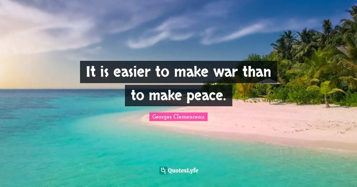 It is easier to make war than to make peace.