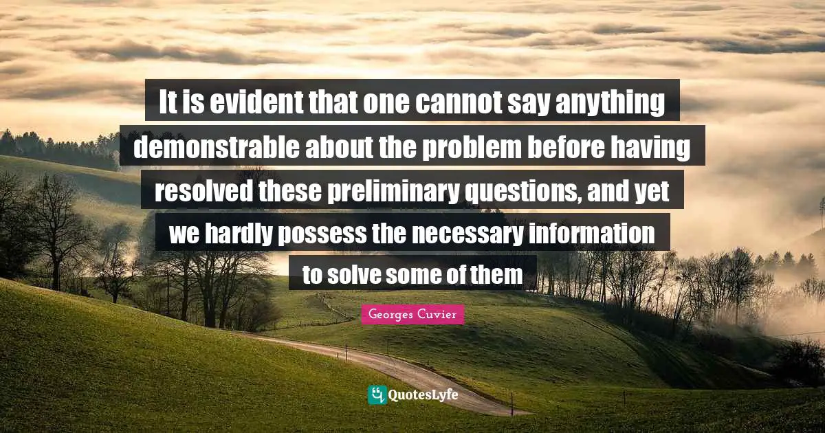 It is evident that one cannot say anything demonstrable about the problem before having resolved these preliminary questions, and yet we hardly possess the necessary information to solve some of them